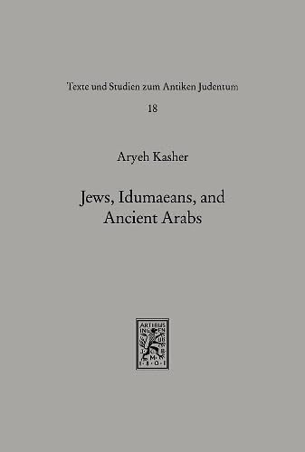 Jews, Idumaeans, and Ancient Arabs: Relations of the Jews in Eretz-Israel with the Nations of the Frontier and the Desert during the Hellenistic Roman ... and Studies in Ancient Judaism, Band 18) Social Sciences