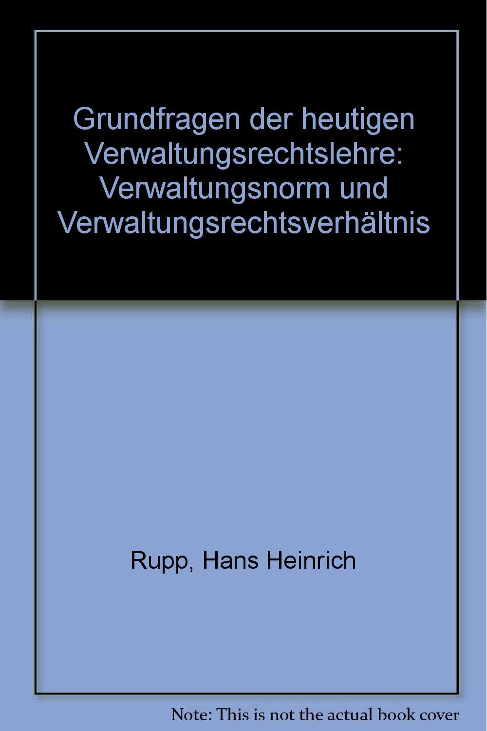 Grundfragen der heutigen Verwaltungslehre: Verwaltungsnorm und Verwaltungsrechtsverhältnis: Verwaltungsnorm Und Verwaltungsrechtsverhaltnis (Tübinger Rechtswissenschaftliche Abhandlungen, Band 15) Law