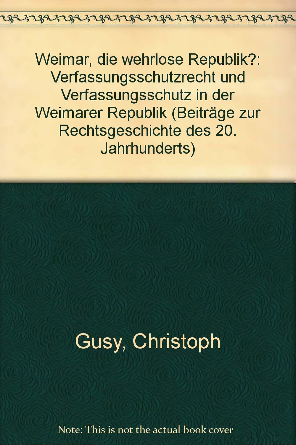 Weimar - die wehrlose Republik?: Verfassungsschutzrecht und Verfassungsschutz in der Weimarer Republik (Beitrage Zur Rechtsgeschichte Des 20. Jahrhunderts, Band 6) Law