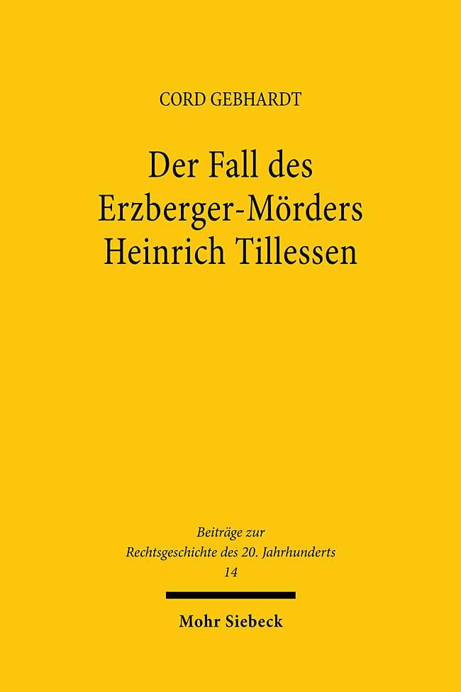 Der Fall des Erzberger-Mörders Heinrich Tillessen: Ein Beitrag zur Justizgeschichte nach 1945 (Beiträge zur Rechtsgeschichte des 20. Jahrhunderts, Band 14) Law