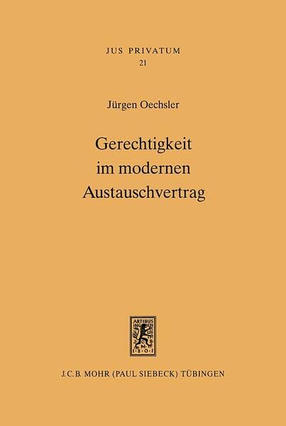 Gerechtigkeit im modernen Austauschvertrag: Die theoretischen Grundlagen der Vertragsgerechtigkeit und ihr praktischer Einfluß auf Auslegung, ... des Vertrages (Jus Privatum, Band 21) Law