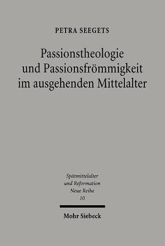 Passionstheologie und Passionsfrömmigkeit im ausgehenden Mittelalter: Der Nürnberger Franziskaner Stephan Fridolin (gest. 1498) zwischen Kloster und ... Ages, Humanism and the Reformation, Band 10) Philosophy