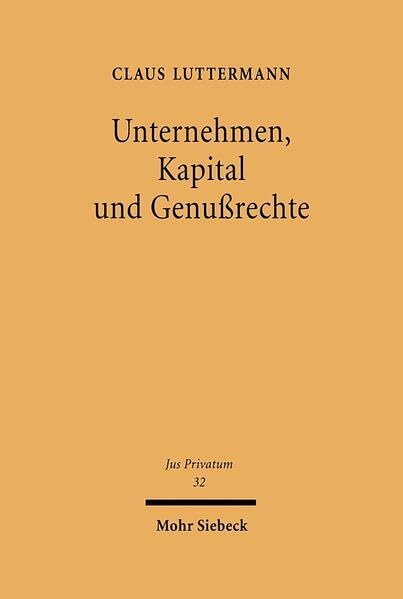Unternehmen, Kapital und Genußrechte: Eine Studie über Grundlagen der Unternehmensfinanzierung und zum internationalen Kapitalmarktrecht (Jus Privatum, Band 32) Law