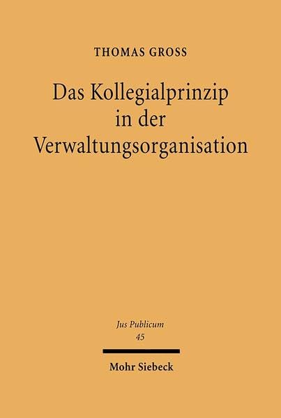 Das Kollegialprinzip in der Verwaltungsorganisation (Jus Publicum, Band 45) Law