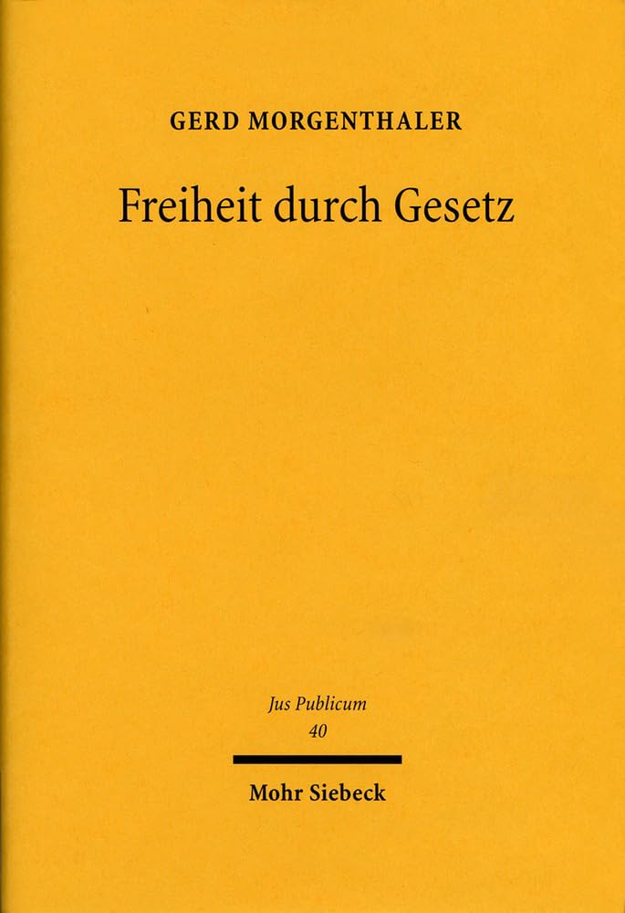Freiheit durch Gesetz: Der parlamentarische Gesetzgeber als Erstadressat der Freiheitsgrundrechte (Jus Publicum, Band 40) Law