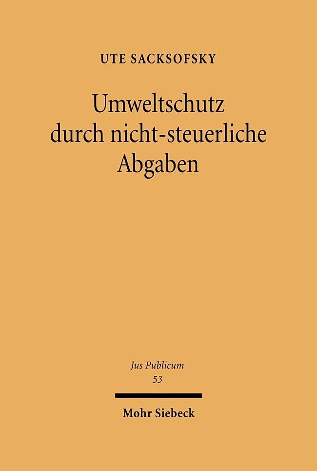 Umweltschutz durch nicht-steuerliche Abgaben: Zugleich ein Beitrag zur Geltung des Steuerstaatsprinzips (Jus Publicum, Band 53) Law