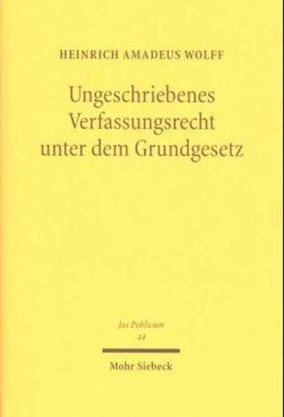 Ungeschriebenes Verfassungsrecht unter dem Grundgesetz: Habil.-Schr. Dtsch. Hochschule f. Verwalt. Speyer 1997/98. (Jus Publicum, Band 44) Law