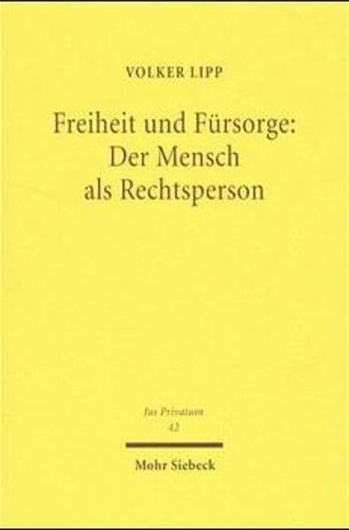 Freiheit und Fürsorge: Der Mensch als Rechtsperson: Zu Funktion und Stellung der rechtlichen Betreuung im Privatrecht (Jus Privatum, Band 42) Law