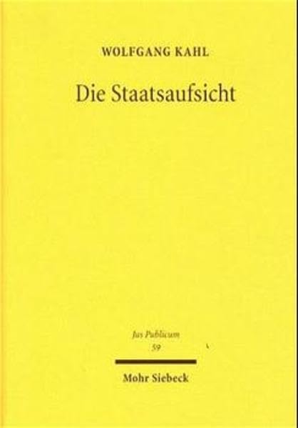 Die Staatsaufsicht: Entstehung, Wandel und Neubestimmung unter besonderer Berücksichtigung der Aufsicht über die Gemeinden: Entstehung, Wandel Und ... Uber Die Gemeinden (Jus Publicum, Band 59) Law