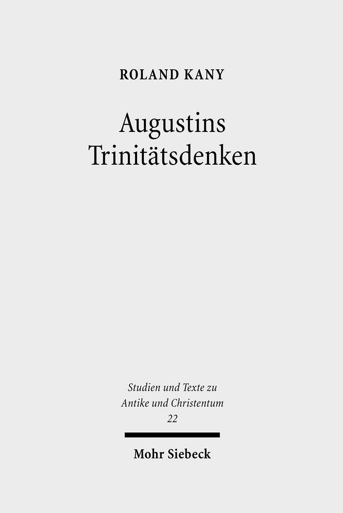 Augustins Trinitätsdenken: Bilanz, Kritik und Weiterführung der modernen Forschung zu "De trinitate" (Studien und Texte zu Antike und Christentum ... Texts in Antiquity and Christianity, Band 22) Philosophy