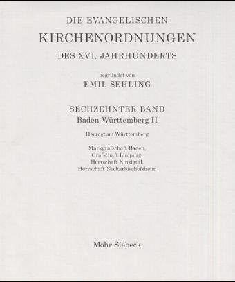 Die Evangelischen Kirchenordnungen Des XVI. Jahrhunderts: Sechzehnter Band: Baden-wurttemberg II. Herzogtum Wurttemberg, Markgrafschaft Baden, ... Kinzigtal, Herrschaft Neckarbischofsheim book