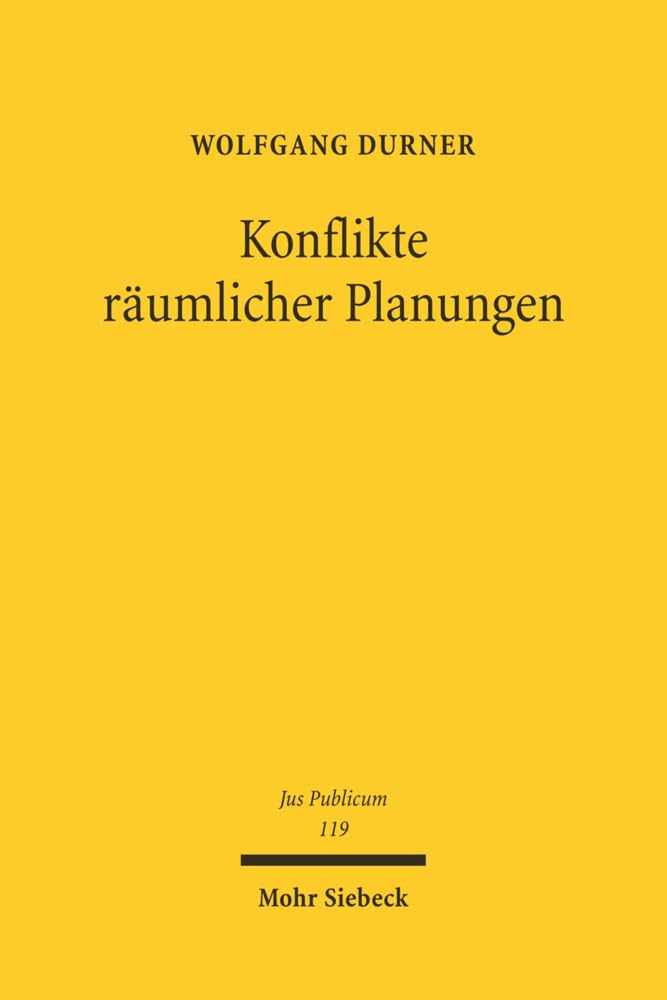 Konflikte räumlicher Planungen: Verfassungs-, verwaltungs- und gemeinschaftsrechtliche Regeln für das Zusammentreffen konkurrierender planerischer Raumansprüche (Jus Publicum, Band 119) Law
