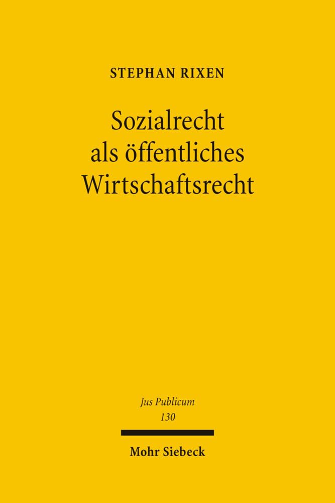 Sozialrecht als öffentliches Wirtschaftsrecht: am Beispiel des Leistungserbringerrechts der gesetzlichen Krankenversicherung (Jus Publicum, Band 130) Law