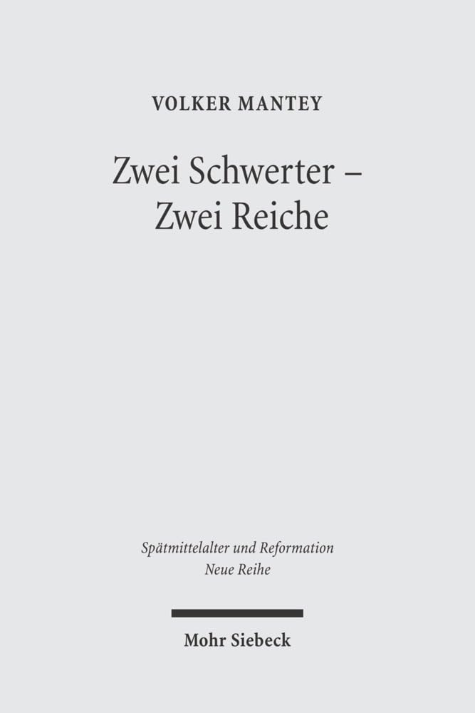 Zwei Schwerter - Zwei Reiche: Martin Luthers Zwei-Reiche-Lehre vor ihrem spätmittelalterlichen Hintergrund (Spätmittelalter, Humanismus, Reformation ... Ages, Humanism and the Reformation, Band 26) Philosophy