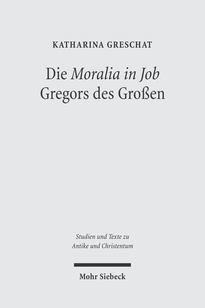 Die 'Moralia in Job' Gregors des Großen: Ein christologisch-ekklesiologischer Kommentar (Studien und Texte zu Antike und Christentum / Studies and Texts in Antiquity and Christianity, Band 31) Politics & History