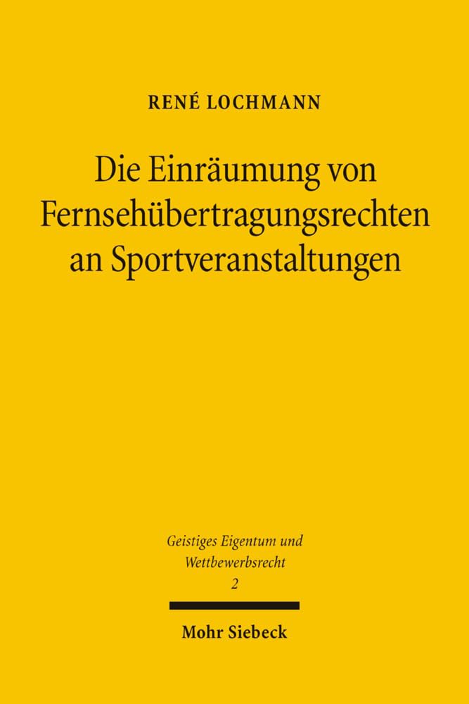Die Einräumung von Fernsehübertragungsrechten an Sportveranstaltungen: Zugleich ein Beitrag zur Einräumung von Nutzungs- und Verwertungsrechten im ... Eigentum und Wettbewerbsrecht, Band 2) Law