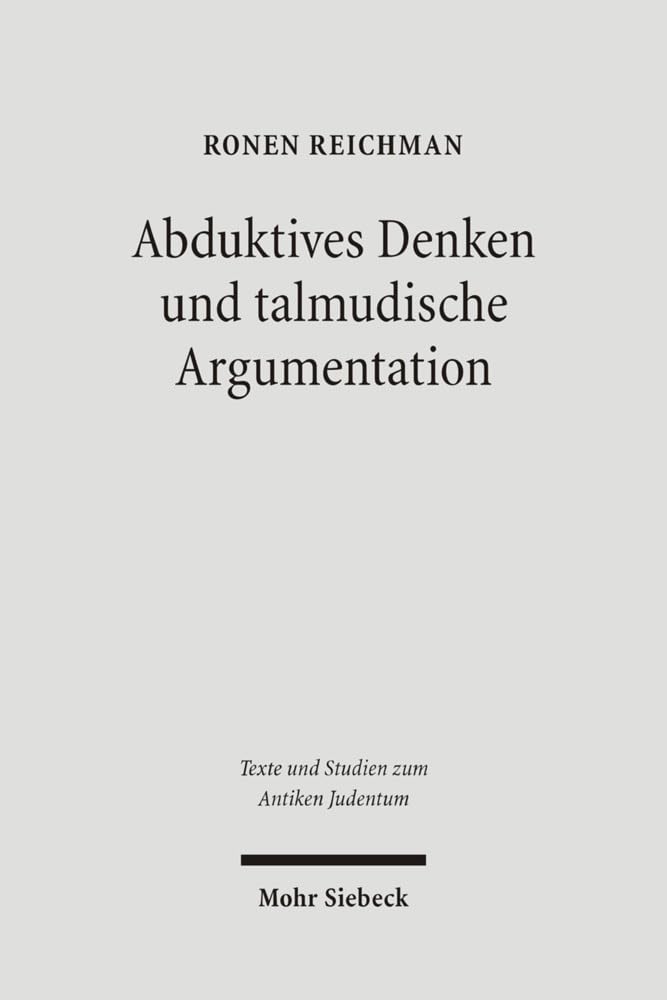 Abduktives Denken und talmudische Argumentation: Eine rechtstheoretische Annäherung an eine zentrale Interpretationsfigur im babylonischen Talmud (Texts and Studies in Ancient Judaism, Band 113) Contemporary literature