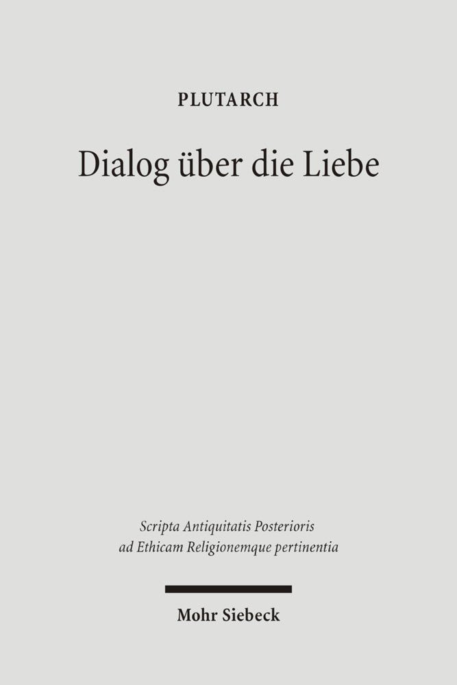 Dialog über die Liebe: Amatorius (Scripta Antiquitatis Posterioris ad Ethicam REligionemque pertinentia) Philosophy
