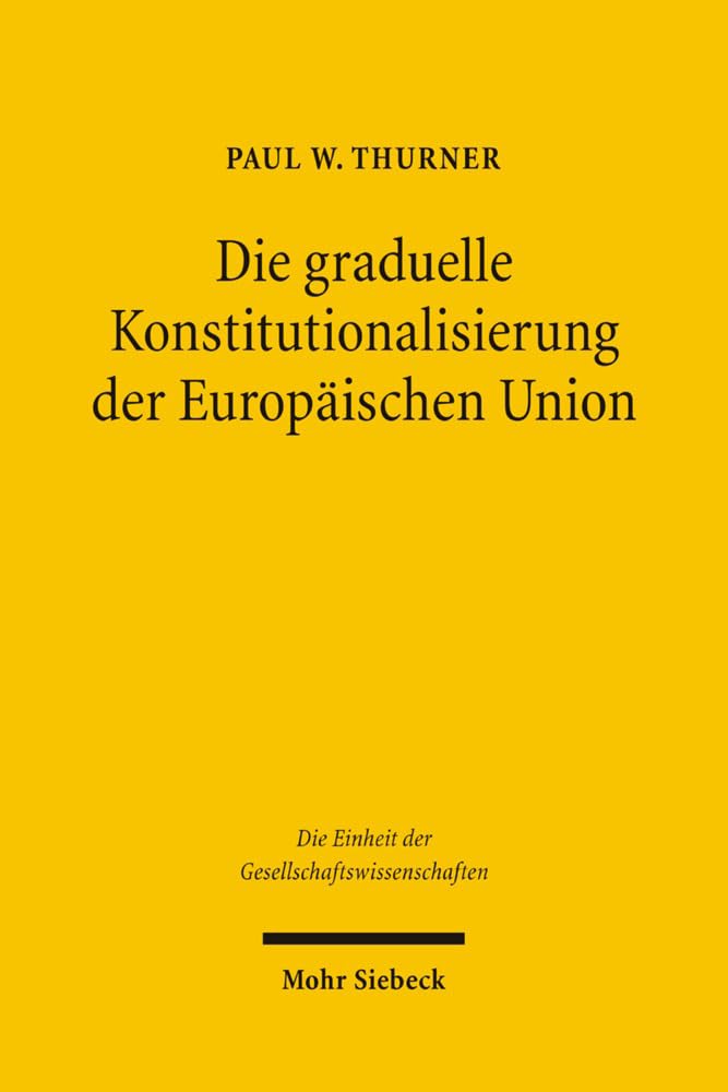 Die graduelle Konstitutionalisierung der Europäischen Union: Eine quantitative Fallstudie am Beispiel der Regierungskonferenz 1996 (Einheit der Gesellschaftswissenschaften, Band 136) Law