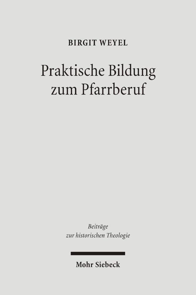 Praktische Bildung zum Pfarrberuf: Das Predigerseminar Wittenberg und die Entstehung einer zweiten Ausbildungsphase evangelischer Pfarrer in Preußen (Beiträge zur historischen Theologie, Band 134) Philosophy