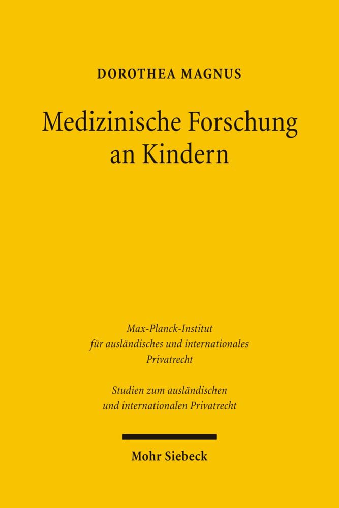 Medizinische Forschung an Kindern: Rechtliche, ethische und rechtsvergleichende Aspekte der Arzneimittelforschung an Kindern (Studien zum ausländischen und internationalen Privatrecht, Band 170) Law
