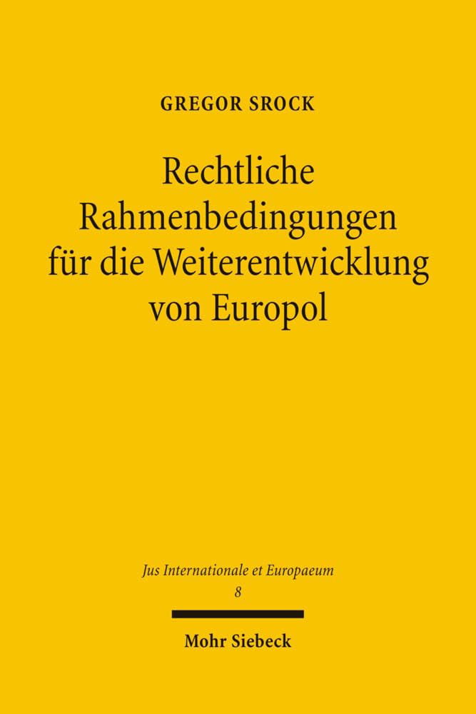 Rechtliche Rahmenbedingungen für die Weiterentwicklung von Europol: Perspektiven im EU-Vertrag und in der Verfassung von Europa (Jus Internationale et Europaeum, Band 8) Law
