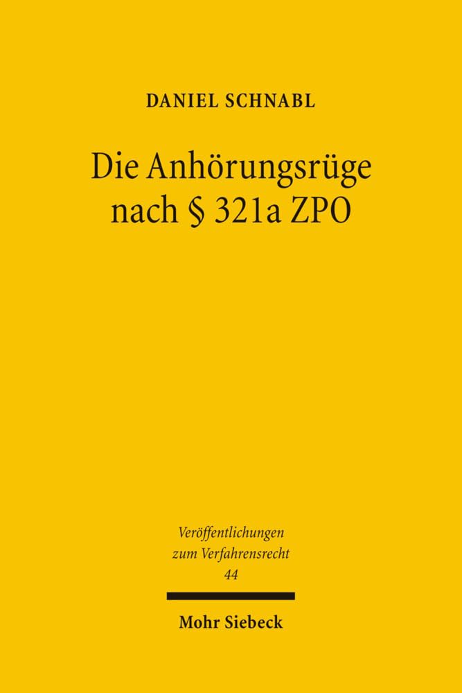 Die Anhörungsrüge nach § 321a ZPO: Gewährleistung von Verfahrensgrundrechten durch die Fachgerichte (Veröffentlichungen zum Verfahrensrecht, Band 44) Law