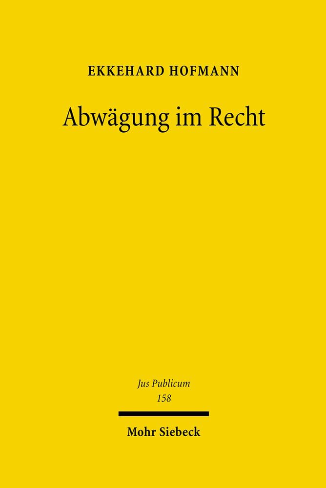 Abwägung im Recht: Chancen und Grenzen numerischer Verfahren im Öffentlichen Recht (Jus Publicum, Band 158) Law