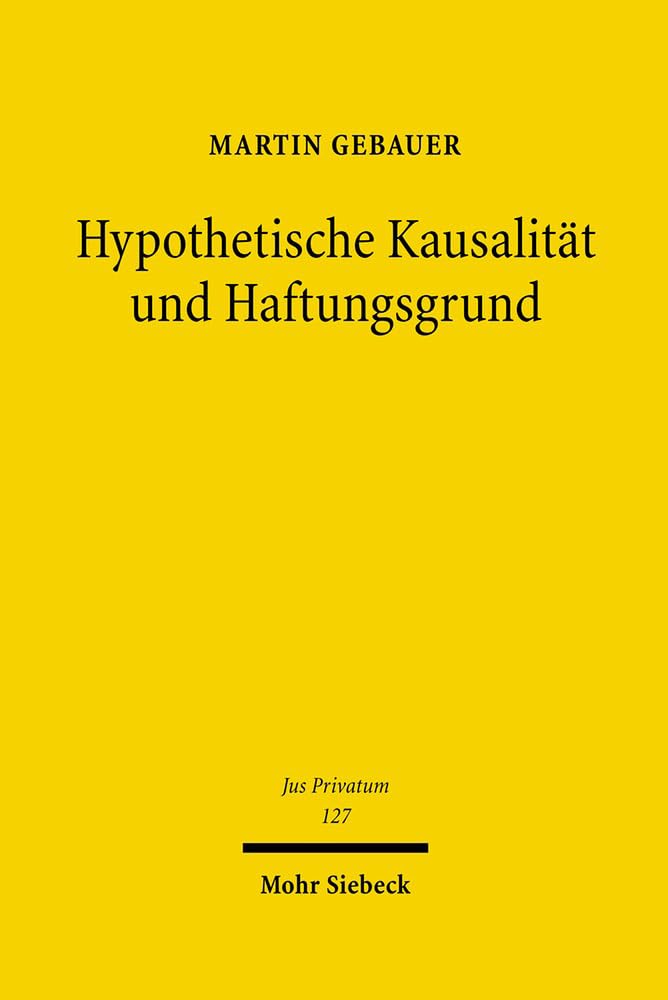 Hypothetische Kausalität und Haftungsgrund: Habilitationsschrift (Jus Privatum, Band 127) Law