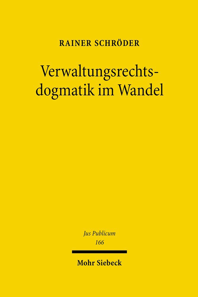 Verwaltungsrechtsdogmatik im Wandel: Habil.-Schr. Univ. Dresden 2006 (Jus Publicum, Band 166) Law