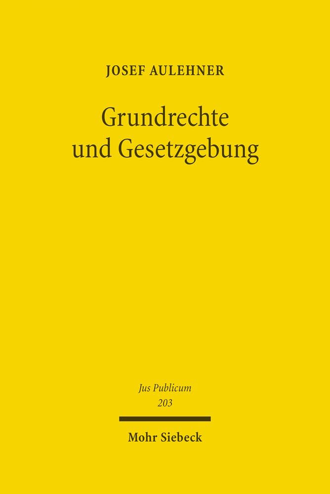 Grundrechte und Gesetzgebung: Habilitationsschrift (Jus Publicum, Band 203) Law