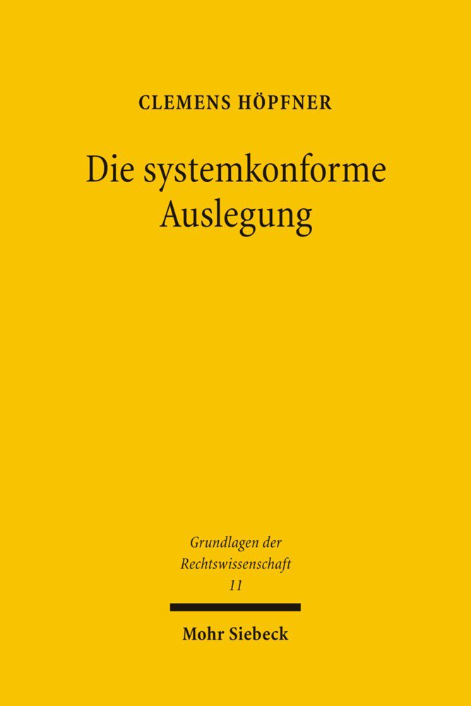 Die systemkonforme Auslegung: Zur Auflösung einfachgesetzlicher, verfassungsrechtlicher und europarechtlicher Widersprüche im Recht (Grundlagen der Rechtswissenschaft, Band 11) Law