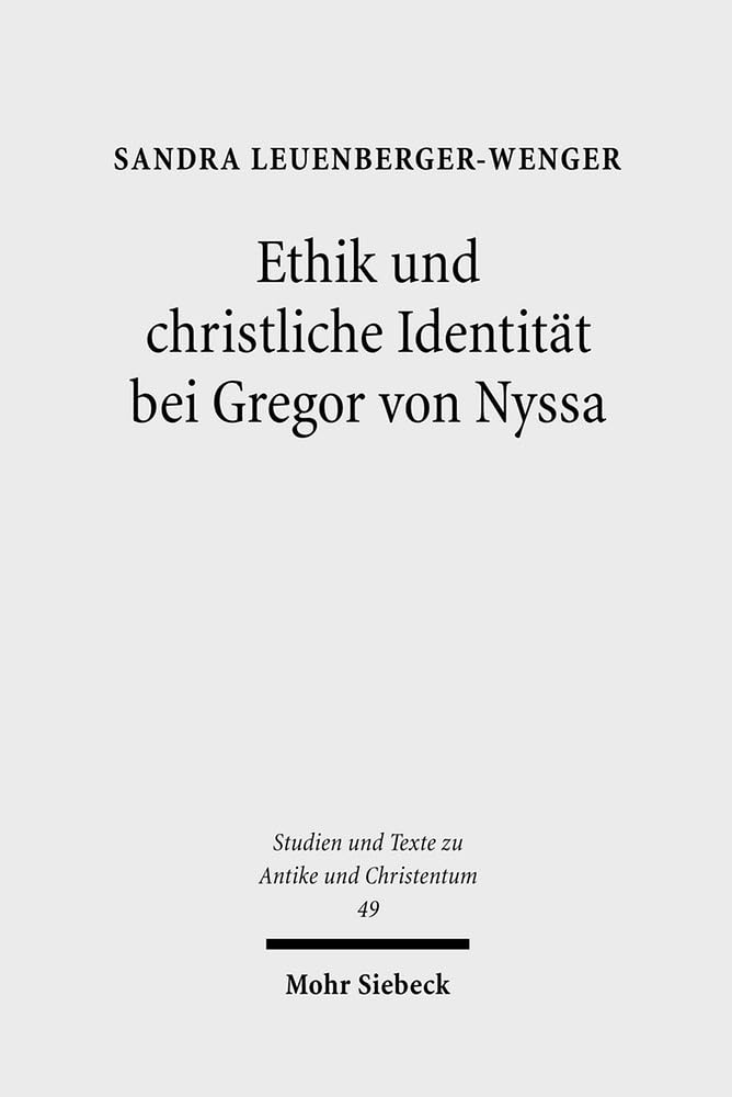 Ethik und christliche Identität bei Gregor von Nyssa (Studien und Texte zu Antike und Christentum / Studies and Texts in Antiquity and Christianity, Band 49) Politics & History