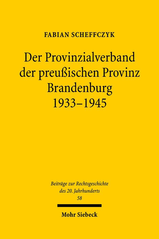 Der Provinzialverband der preußischen Provinz Brandenburg 1933-1945: Regionale Leistungs- und Lenkungsverwaltung im Nationalsozialismus (Beiträge zur Rechtsgeschichte des 20. Jahrhunderts, Band 58) Law