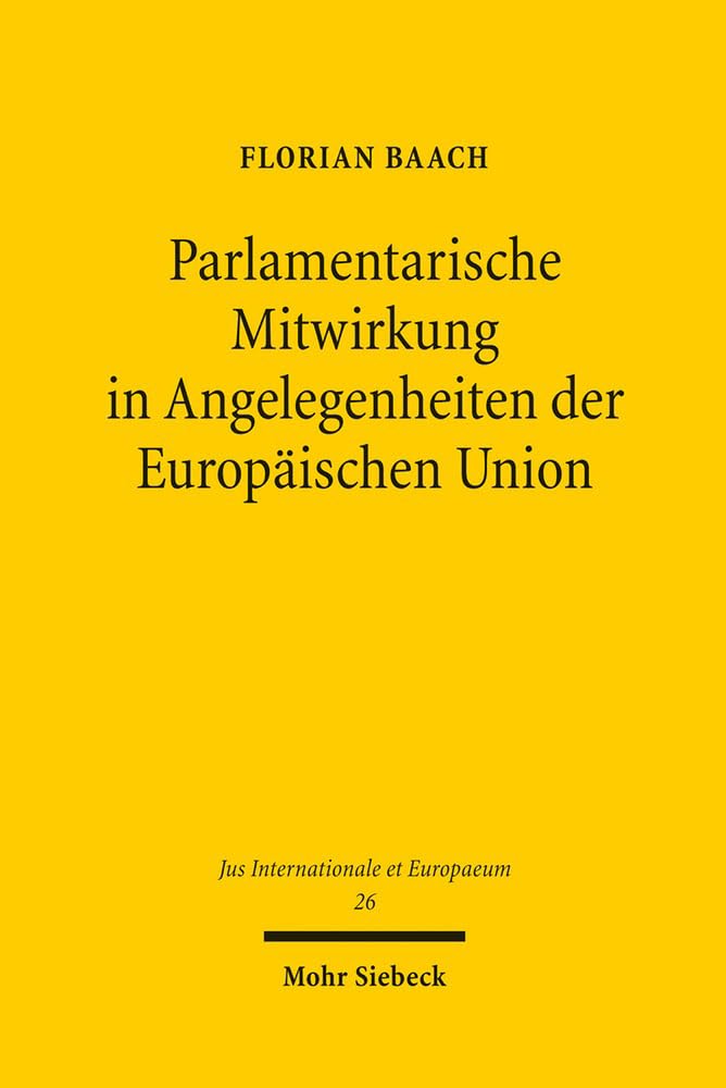 Parlamentarische Mitwirkung in Angelegenheiten der Europäischen Union: Die Parlamente Deutschlands und Polens im europäischen Verfassungsverbund (Jus Internationale et Europaeum, Band 26) Law