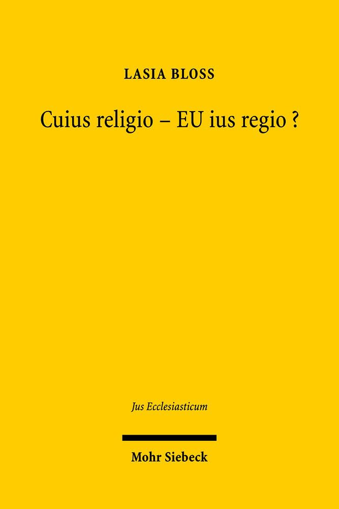 Cuius religio - EU ius regio?: Komparative Betrachtung europäischer staatskirchenrechtlicher Systeme, status quo und Perspektiven eines europäischen ... (Jus Ecclesiasticum, Band 87) Law