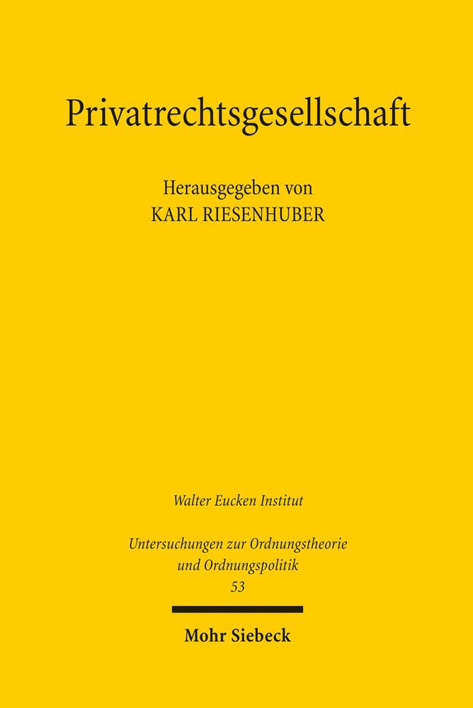 Privatrechtsgesellschaft: Entwicklung, Stand und Verfassung des Privatrechts (Untersuchungen zur Ordnungstheorie und Ordnungspolitik, Band 53) Law