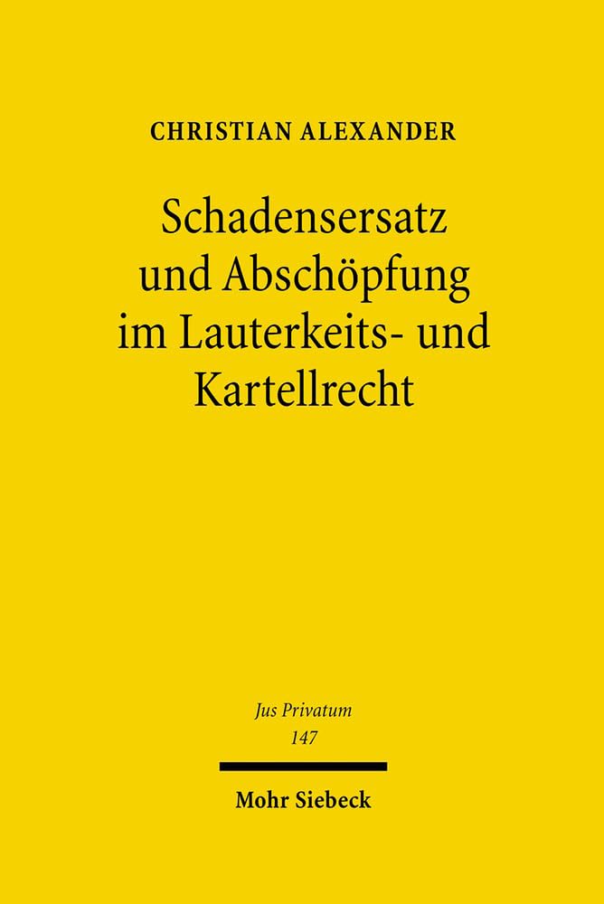 Schadensersatz und Abschöpfung im Lauterkeits- und Kartellrecht: Privatrechtliche Sanktionsinstrumente zum Schutz individueller und überindividueller Interessen im Wettbewerb (Jus Privatum, Band 147) Law