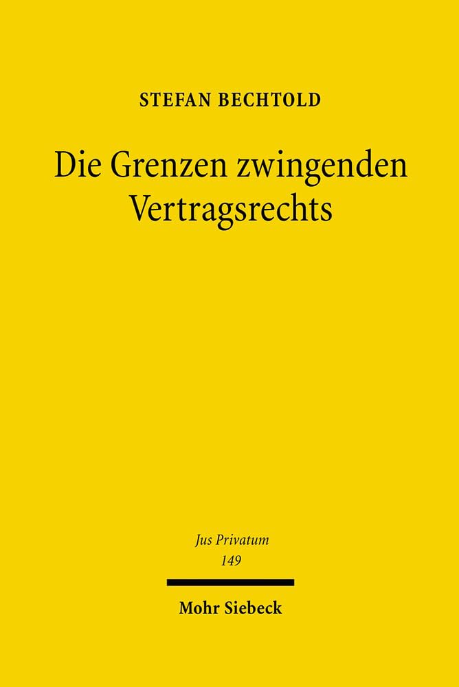 Die Grenzen zwingenden Vertragsrechts: Ein rechtsökonomischer Beitrag zu einer Rechtsetzungslehre des Privatrechts (Jus Privatum, Band 149) Law