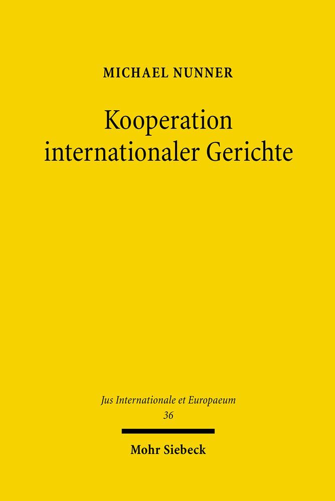 Kooperation internationaler Gerichte: Lösung zwischengerichtlicher Konflikte durch herrschaftsfreien Diskurs (Jus Internationale et Europaeum, Band 36) Law