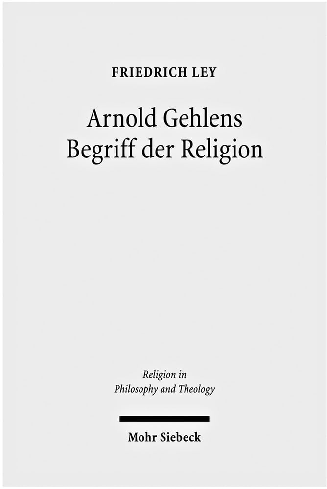 Arnold Gehlens Begriff der Religion: Ritual - Institution - Subjektivität (Religion in Philosophy and Theology, Band 43) Social Sciences