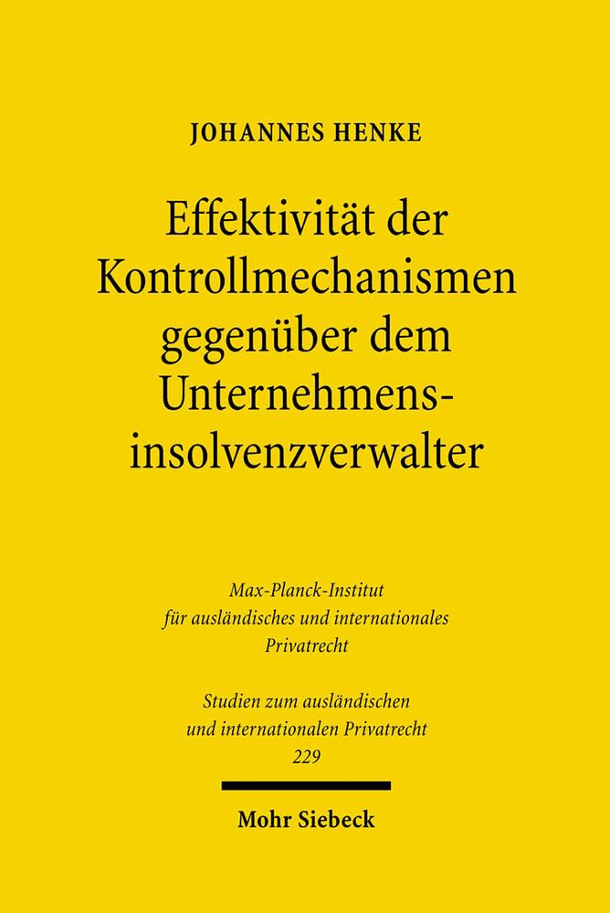 Effektivität der Kontrollmechanismen gegenüber dem Unternehmensinsolvenzverwalter: Eine Untersuchung des deutschen und englischen Rechts (Studien zum ... und internationalen Privatrecht, Band 229) Law