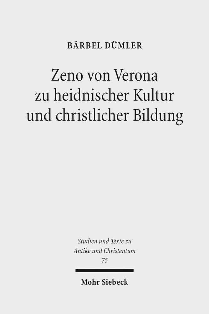Zeno von Verona zu heidnischer Kultur und christlicher Bildung (Studien und Texte zu Antike und Christentum / Studies and Texts in Antiquity and Christianity, Band 75) Philosophy
