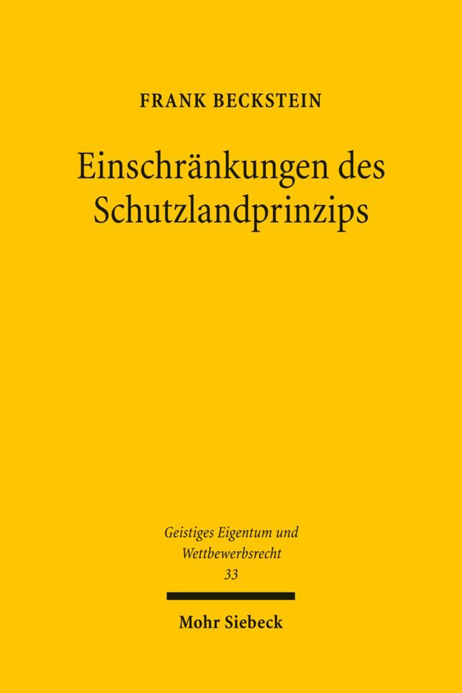 Einschränkungen des Schutzlandprinzips: Die kollisionsrechtliche Behandlung von Immaterialgüterrechtsversetzungen im Internet (Geistiges Eigentum und Wettbewerbsrecht, Band 33) Law