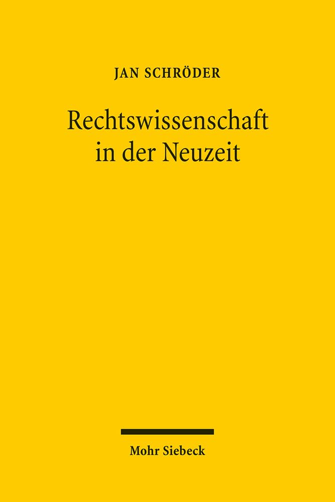 Rechtswissenschaft in der Neuzeit: Geschichte, Theorie, Methode. Ausgewählte Aufsätze, 1976-2009 Law