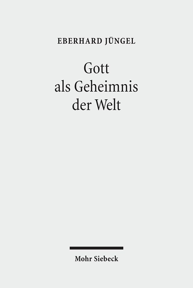 Gott Als Geheimnis Der Welt: Zur Begrundung Der Theologie Des Gekreuzigten Im Streit Zwischen Theismus Und Atheismus book
