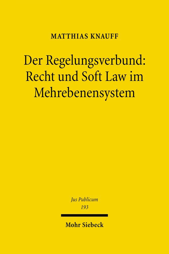 Der Regelungsverbund: Recht und Soft Law im Mehrebenensystem (Jus Publicum, Band 193) Law