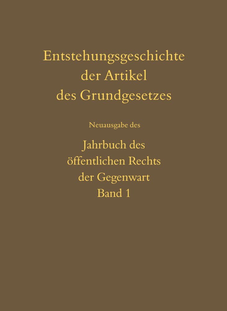 Entstehungsgeschichte der Artikel des Grundgesetzes: Neuausgabe des Jahrbuch des öffentlichen Rechts der Gegenwart, Band 1 n.F. (1951) Law
