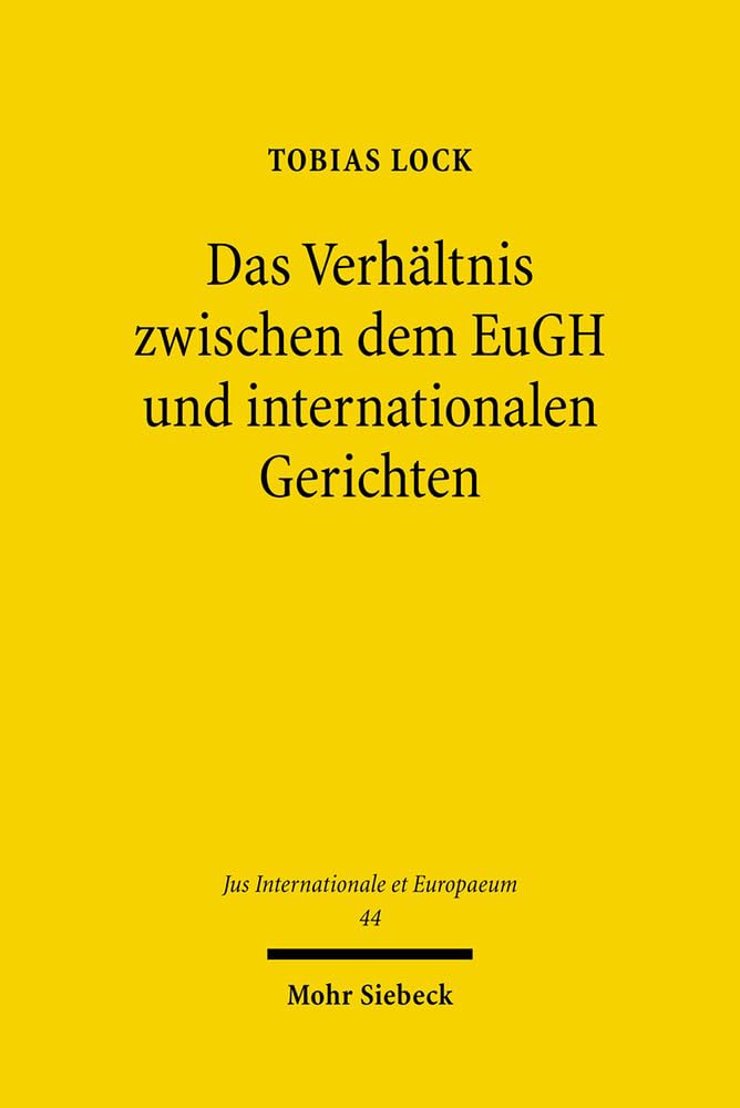 Das Verhältnis zwischen dem EuGH und internationalen Gerichten (Jus Internationale et Europaeum, Band 44) Law