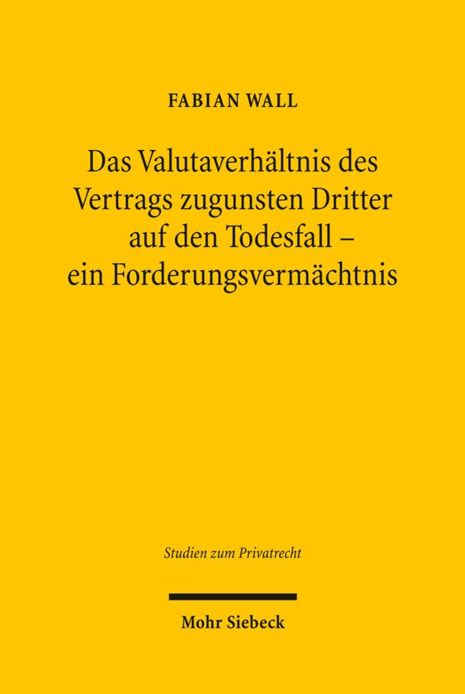 Das Valutaverhältnis des Vertrags zugunsten Dritter auf den Todesfall - ein Forderungsvermächtnis: Neubetrachtungen im Anschluss an die ... (Studien zum Privatrecht, Band 8) Law